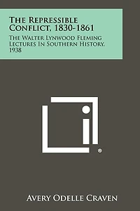 The Repressible Conflict, 1830-1861: The Walter Lynwood Fleming Lectures In Southern History, 1938