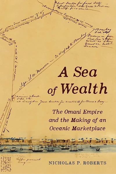A Sea of Wealth: the Omani Empire and Making an Oceanic Marketplace