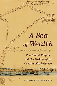 A Sea of Wealth: the Omani Empire and Making an Oceanic Marketplace