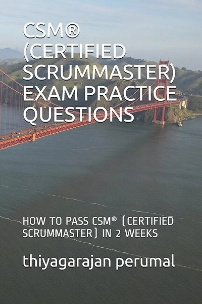 Csm(r) (Certified Scrummaster) Exam Practice Questions: How to Pass Csm(r) (Certified Scrummaster) in 2 Weeks