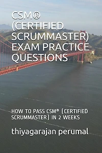 Csm(r) (Certified Scrummaster) Exam Practice Questions: How to Pass Csm(r) (Certified Scrummaster) in 2 Weeks