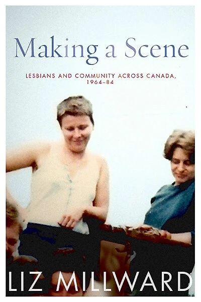 Making a Scene: Lesbians and Community across Canada, 1964-84