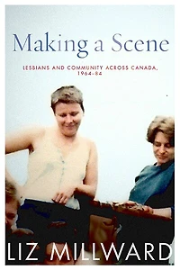Making a Scene: Lesbians and Community across Canada, 1964-84