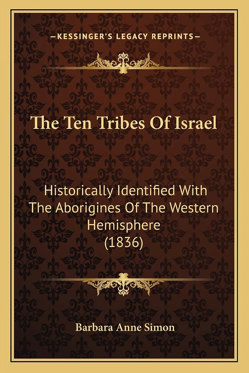 The Ten Tribes Of Israel: Historically Identified With The Aborigines Of The Western Hemisphere (1836)
