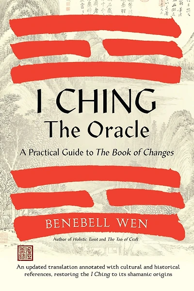 I Ching, the Oracle: A Practical Guide to Book of Changes: An updated translation annotated with cultural & historical references, restoring Ching its shamanic origins