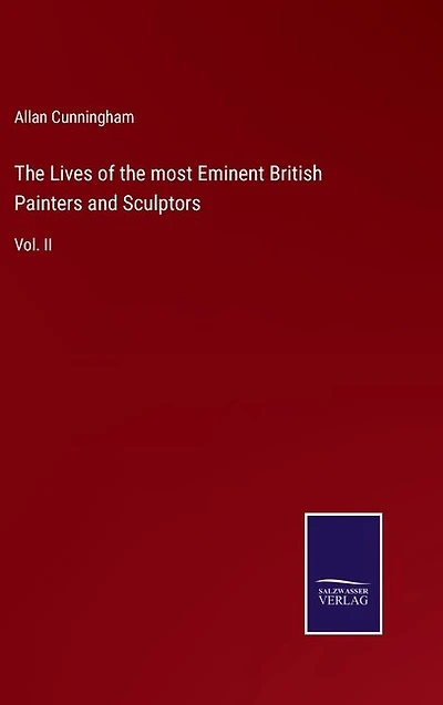 The Lives of the most Eminent British Painters and Sculptors: Vol. II