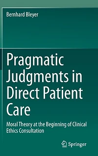 Pragmatic Judgments Direct Patient Care: Moral Theory at the Beginning of Clinical Ethics Consultation