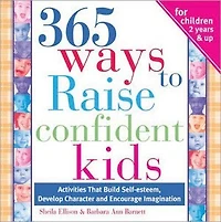 365 Ways To Raise Confident Kids: Activities That Build Self-Esteem, Develop Character and Encourage Imagination