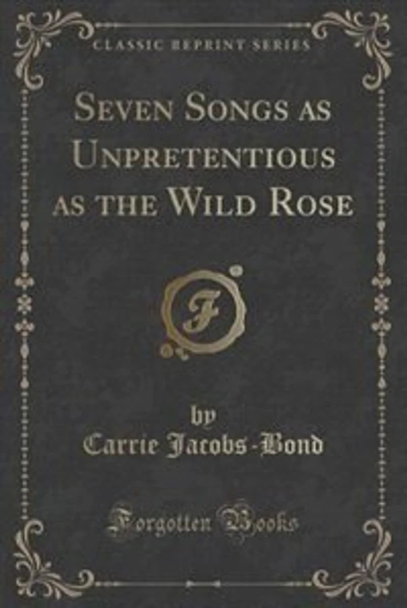 Seven Songs as Unpretentious the Wild Rose (Classic Reprint)