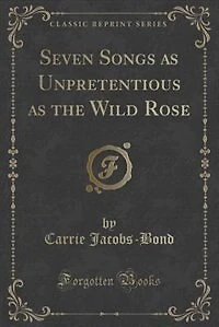 Seven Songs as Unpretentious the Wild Rose (Classic Reprint)