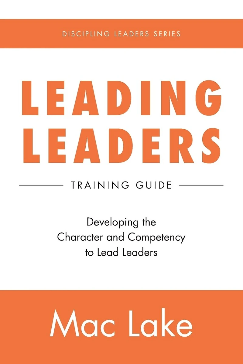 Leading Leaders: Developing the Character and Competency to Lead Leaders