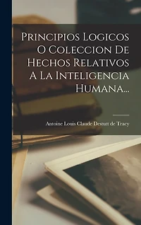 Principios Logicos O Coleccion De Hechos Relativos A La Inteligencia Humana...