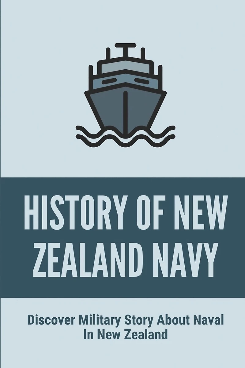 History Of New Zealand Navy: Discover Military Story About Naval In New Zealand: Dramatic Military Story About Naval In New Zealand