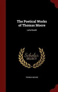 The Poetical Works of Thomas Moore: Lalla Rookh