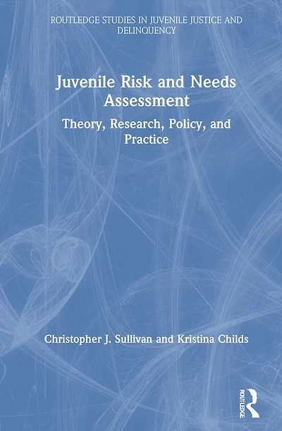 Juvenile Risk and Needs Assessment: Theory, Research, Policy, Practice