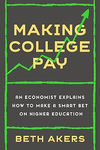 Making College Pay: An Economist Explains How To Make A Smart Bet On Higher Education