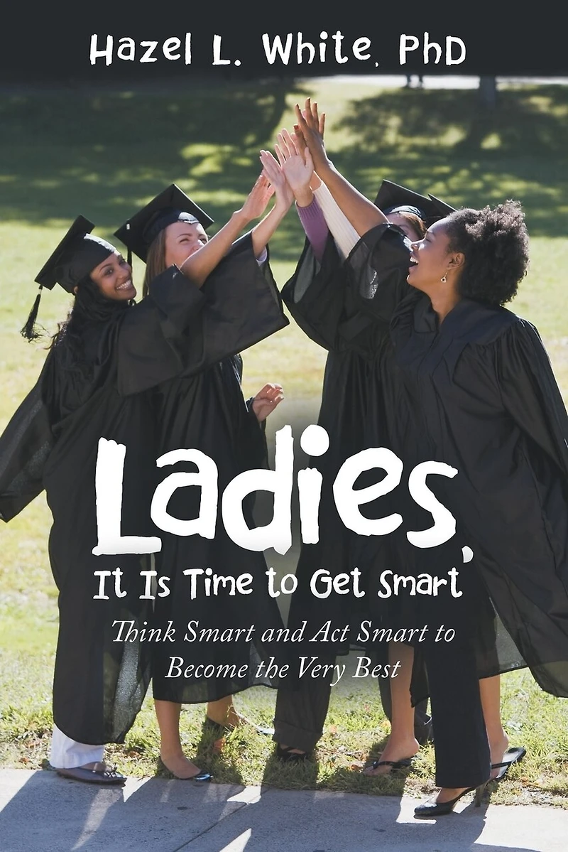 Ladies, It Is Time to Get Smart: Think Smart and Act Become the Very Best