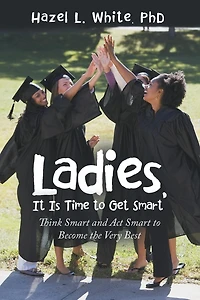 Ladies, It Is Time to Get Smart: Think Smart and Act Become the Very Best