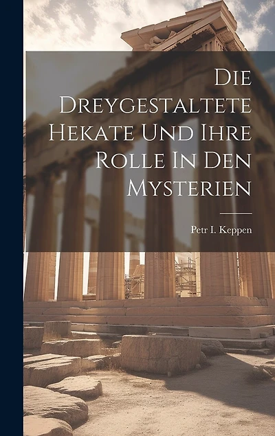 Die Dreygestaltete Hekate Und Ihre Rolle In Den Mysterien