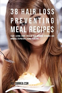 38 Hair Loss Preventing Meal Recipes: Start Eating Foods Rich in Hair Growing Vitamins and Minerals to Prevent Losing Your Hair