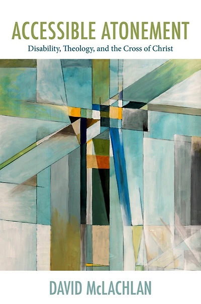 Accessible Atonement: Disability, Theology, And The Cross Of Christ