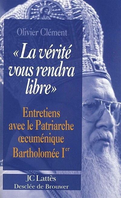 La vérité vous rendra libre: entretiens avec le patriarche oecuménique Bartholomée Ier