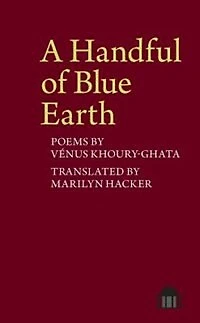 A Handful of Blue Earth: Poems by Vénus Khoury-Ghata