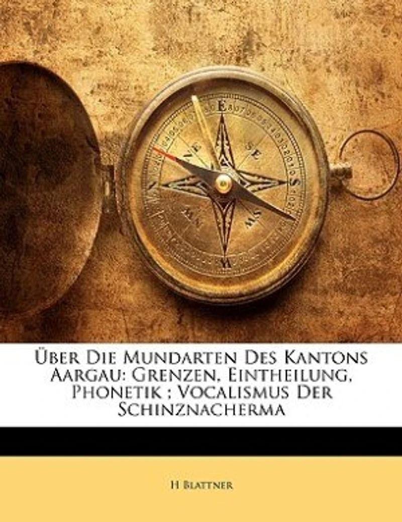 Über Die Mundarten Des Kantons Aargau: Grenzen, Eintheilung, Phonetik ; Vocalismus Der Schinznacherma