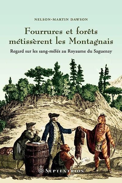 Fourrures et forêts métissèrent des Montagnais: regard sur les sang-mêlés au Royaume du Saguenay