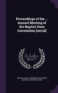 Proceedings of the ... Annual Meeting of the Baptist State Convention [serial