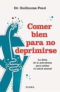 Comer bien para no deprimirse: la dieta de microbiota cuidar tu salud mental / Eat Well and Free Yourself from Depression