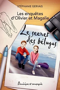 LES ENQUÊTES D'OLIVIER ET MAGALIE LE SECRET DES BÉLUGAS