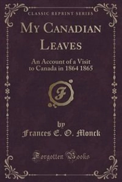My Canadian Leaves: An Account of a Visit to Canada in 1864 1865 (Classic Reprint)