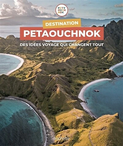 Destination Petaouchnok: des idées voyage qui changent tout