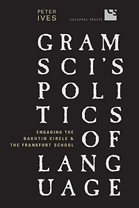 Gramsci's Politics of Language: Engaging the Bakhtin Circle and the Frankfurt School