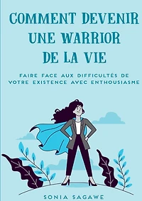Comment devenir une Warrior de la Vie: Faire face aux difficultés Vie avec Enthousiasme