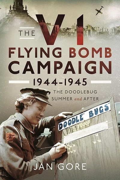 The V1 Flying Bomb Campaign 1944-1945: Doodlebug Summer and After