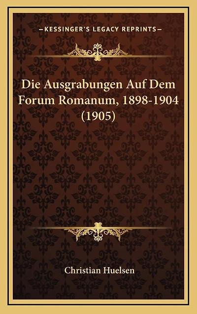 Die Ausgrabungen Auf Dem Forum Romanum, 1898-1904 (1905)