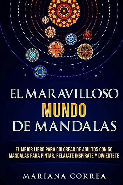 EL MARAVILLOSO MUNDO De MANDALAS: EL MEJOR LIBRO PARA COLOREAR DE ADULTOS CON 50 MANDALAS PARA PINTAR, RELAJATE INSPIRATE y DIVIERTETE