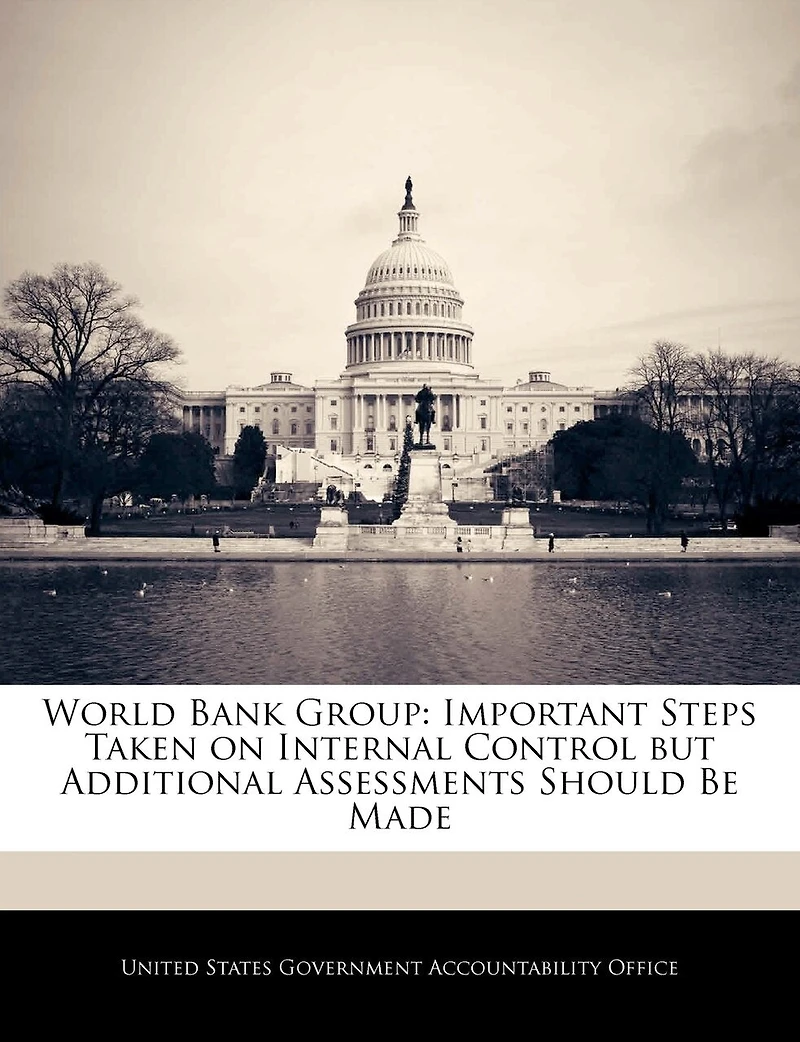 World Bank Group: Important Steps Taken On Internal Control But Additional Assessments Should Be Made