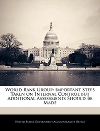 World Bank Group: Important Steps Taken On Internal Control But Additional Assessments Should Be Made