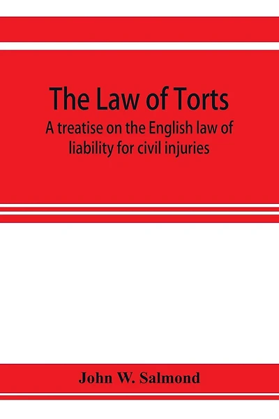 The Law Of Torts: A Treatise On The English Law Of Liability For Civil Injuries