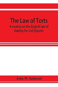 The Law Of Torts: A Treatise On The English Law Of Liability For Civil Injuries