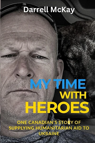 My Time with Heroes: One Canadian’s Story of Supplying Humanitarian Aid to Ukraine