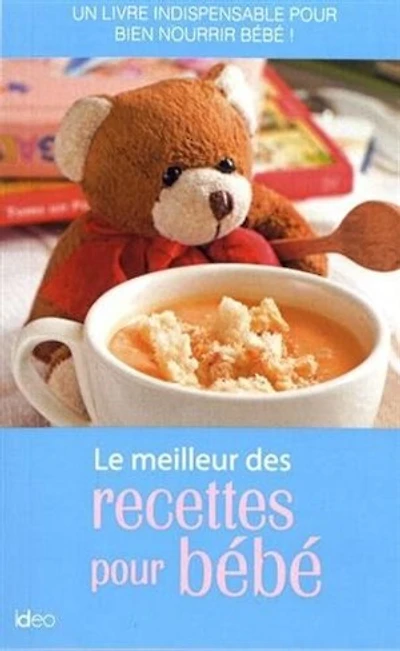 Le meilleur des recettes pour bébé: un livre indispensable pour bien nourrir bébé !