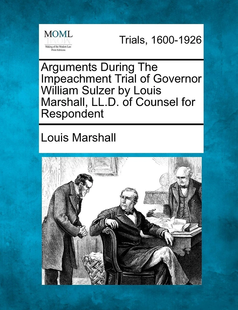 Arguments During the Impeachment Trial of Governor William Sulzer (Classic Reprint)