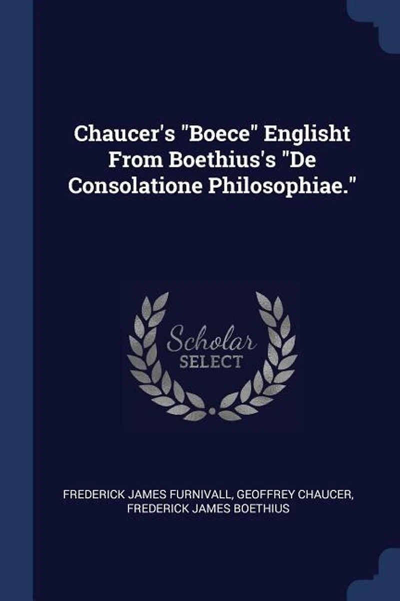 Chaucer's "Boece" Englisht From Boethius's "De Consolatione Philosophiae."