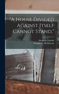 "A House Divided Against Itself Cannot Stand,"