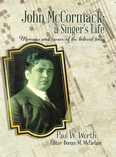 John Mccormack: A Singer's Life: Memoirs And Career Of The Beloved Tenor