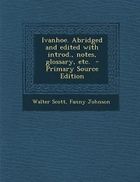 Ivanhoe. Abridged and Edited With Introd., Notes, Glossary, Etc.